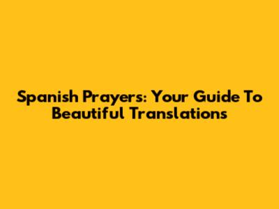 Spanish Prayers: Your Guide To Beautiful Translations