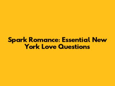 Spark Romance: Essential New York Love Questions