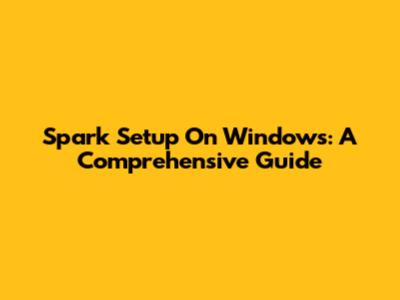 Spark Setup On Windows: A Comprehensive Guide