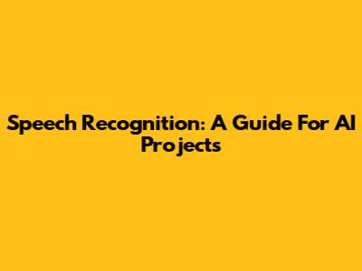 Speech Recognition: A Guide For AI Projects
