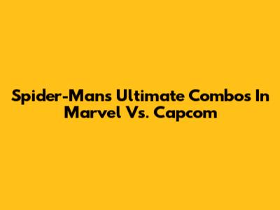Spider-Man's Ultimate Combos In Marvel Vs. Capcom