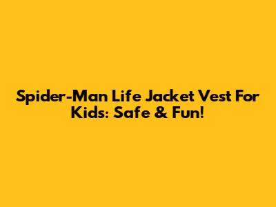 Spider-Man Life Jacket Vest For Kids: Safe & Fun!