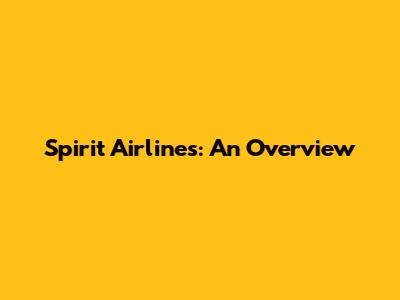 Spirit Airlines: An Overview