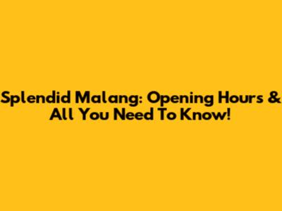 Splendid Malang: Opening Hours & All You Need To Know!