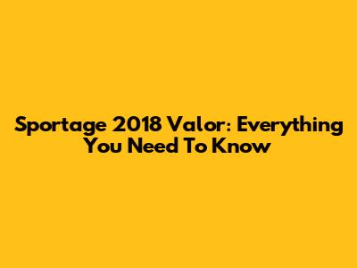 Sportage 2018 Valor: Everything You Need To Know