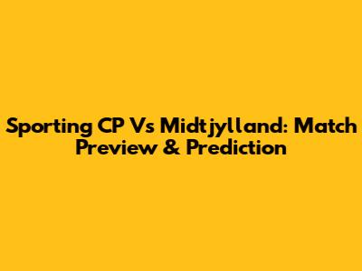 Sporting CP Vs Midtjylland: Match Preview & Prediction