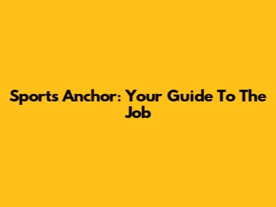 Sports Anchor: Your Guide To The Job