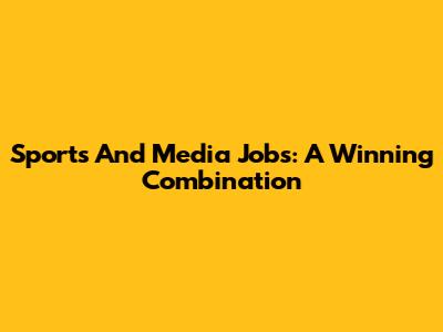 Sports And Media Jobs: A Winning Combination