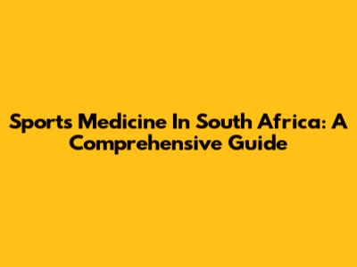Sports Medicine In South Africa: A Comprehensive Guide