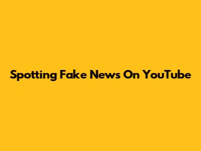 Spotting Fake News On YouTube