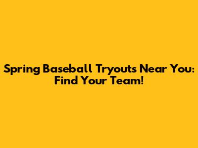 Spring Baseball Tryouts Near You: Find Your Team!