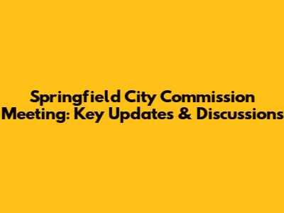 Springfield City Commission Meeting: Key Updates & Discussions