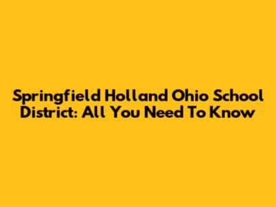 Springfield Holland Ohio School District: All You Need To Know