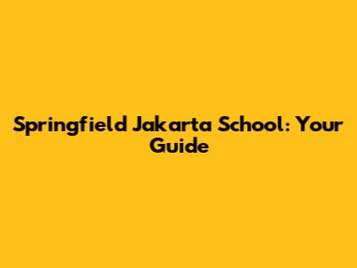 Springfield Jakarta School: Your Guide