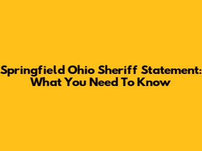 Springfield Ohio Sheriff Statement: What You Need To Know