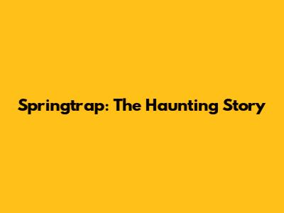 Springtrap: The Haunting Story