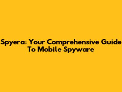 Spyera: Your Comprehensive Guide To Mobile Spyware