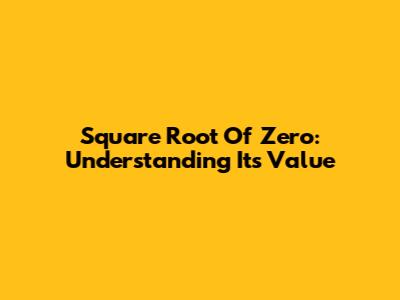 Square Root Of Zero: Understanding Its Value