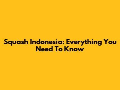 Squash Indonesia: Everything You Need To Know