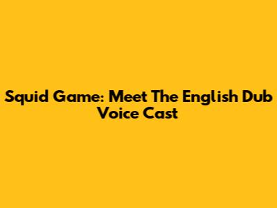 Squid Game: Meet The English Dub Voice Cast