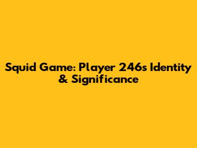 Squid Game: Player 246's Identity & Significance