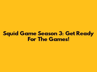 Squid Game Season 3: Get Ready For The Games!