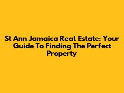 St Ann Jamaica Real Estate: Your Guide To Finding The Perfect Property
