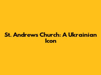 St. Andrew's Church: A Ukrainian Icon