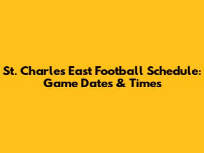 St. Charles East Football Schedule: Game Dates & Times