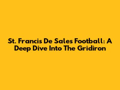 St. Francis De Sales Football: A Deep Dive Into The Gridiron
