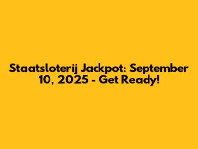 Staatsloterij Jackpot: September 10, 2025 - Get Ready!
