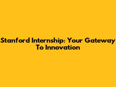 Stanford Internship: Your Gateway To Innovation