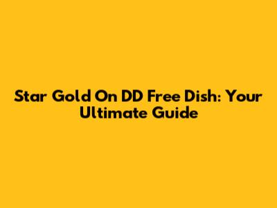 Star Gold On DD Free Dish: Your Ultimate Guide