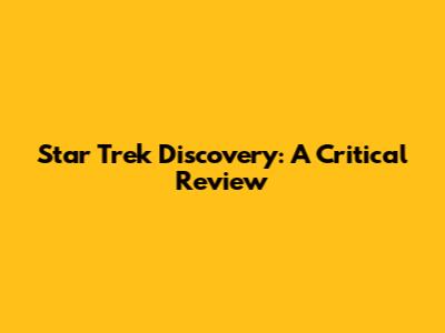 Star Trek Discovery: A Critical Review