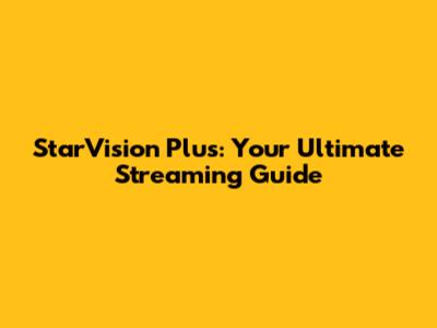 StarVision Plus: Your Ultimate Streaming Guide