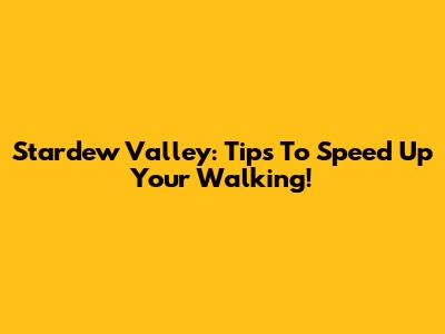 Stardew Valley: Tips To Speed Up Your Walking!