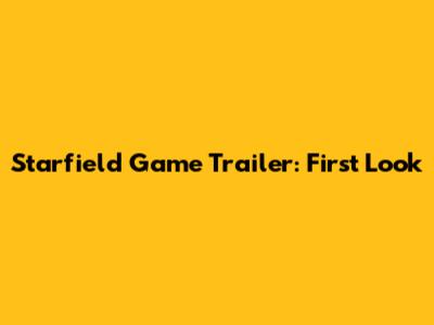 Starfield Game Trailer: First Look