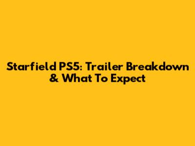 Starfield PS5: Trailer Breakdown & What To Expect
