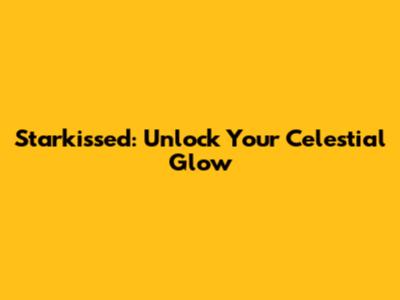 Starkissed: Unlock Your Celestial Glow