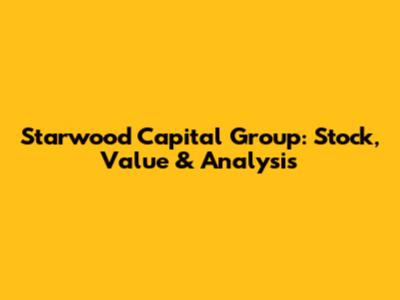 Starwood Capital Group: Stock, Value & Analysis