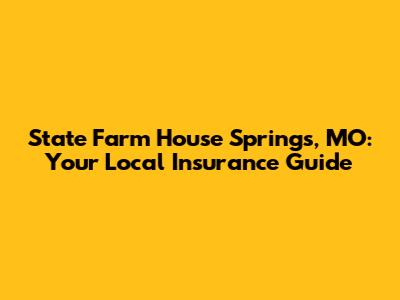 State Farm House Springs, MO: Your Local Insurance Guide