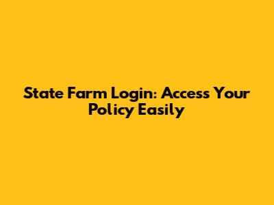 State Farm Login: Access Your Policy Easily