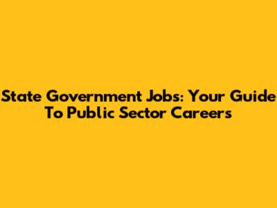 State Government Jobs: Your Guide To Public Sector Careers