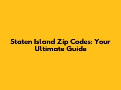 Staten Island Zip Codes: Your Ultimate Guide