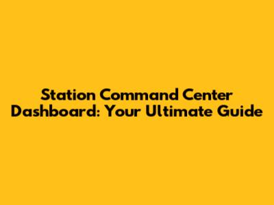 Station Command Center Dashboard: Your Ultimate Guide