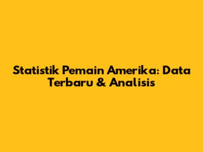 Statistik Pemain Amerika: Data Terbaru & Analisis