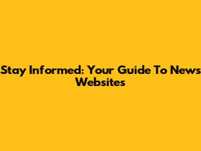 Stay Informed: Your Guide To News Websites