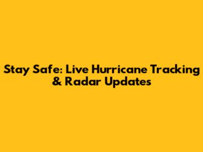 Stay Safe: Live Hurricane Tracking & Radar Updates