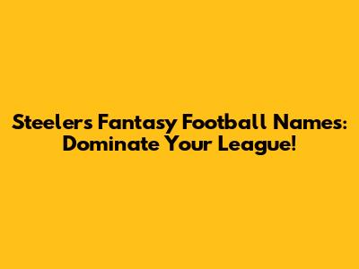 Steelers Fantasy Football Names: Dominate Your League!