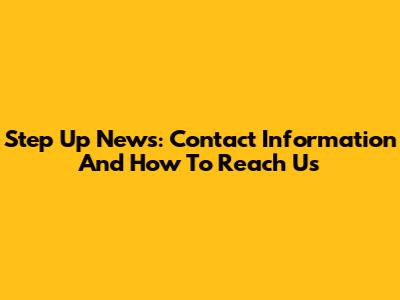 Step Up News: Contact Information And How To Reach Us